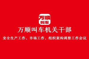 “萬順叫車機關(guān)干部安全生產(chǎn)工作、市場工作、組織架構(gòu)調(diào)整工作會議”圓滿結(jié)束